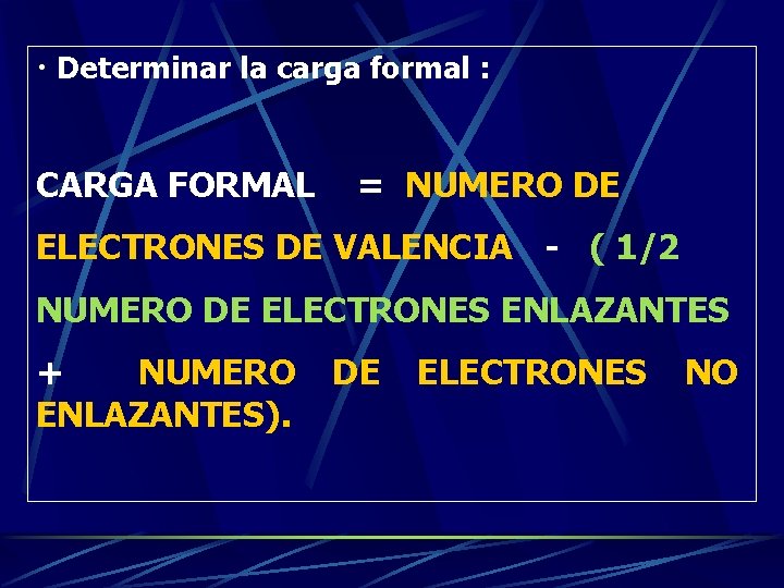  • Determinar la carga formal : CARGA FORMAL = NUMERO DE ELECTRONES DE