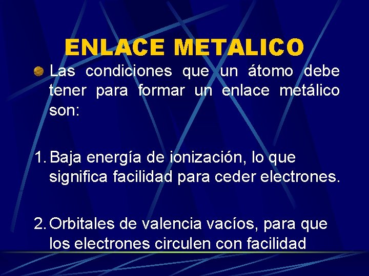 ENLACE METALICO Las condiciones que un átomo debe tener para formar un enlace metálico