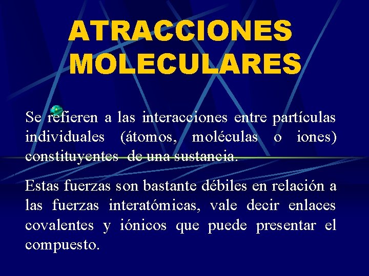 ATRACCIONES MOLECULARES Se refieren a las interacciones entre partículas individuales (átomos, moléculas o iones)