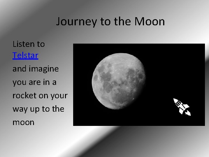 Journey to the Moon Listen to Telstar and imagine you are in a rocket