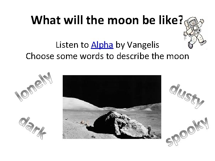 What will the moon be like? Listen to Alpha by Vangelis Choose some words