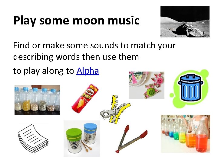 Play some moon music Find or make some sounds to match your describing words