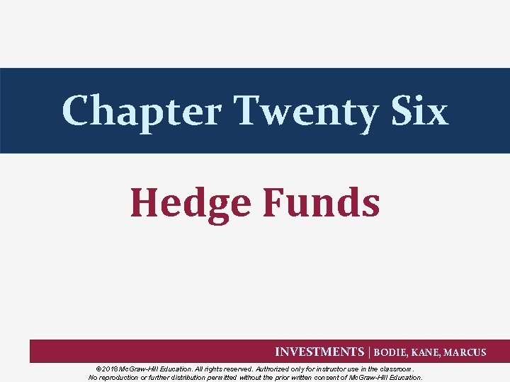 Chapter Twenty Six Hedge Funds INVESTMENTS | BODIE, KANE, MARCUS © 2018 Mc. Graw-Hill