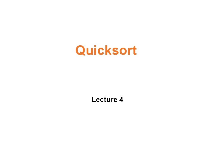 Quicksort Lecture 4 