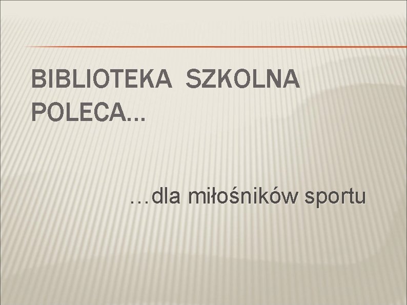 BIBLIOTEKA SZKOLNA POLECA… …dla miłośników sportu 