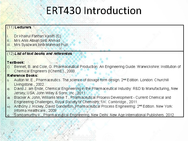 ERT 430 Introduction (11) Lecturers i. Dr Khairul Farihan Kasim (C) ii. Mrs Anis