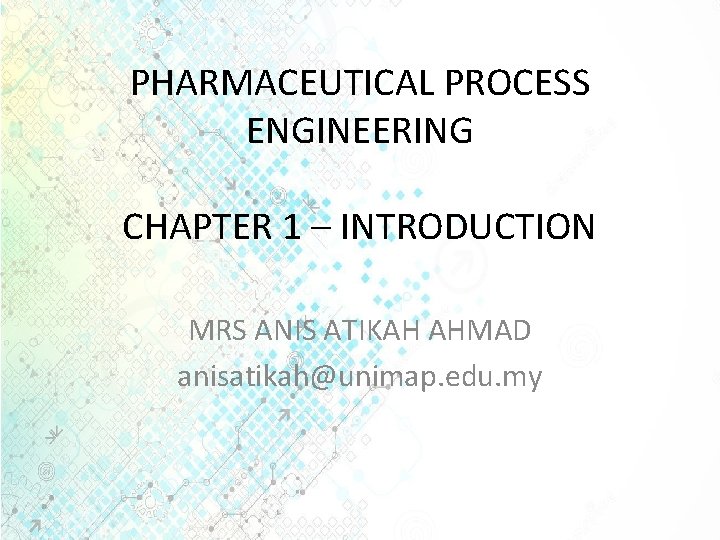 PHARMACEUTICAL PROCESS ENGINEERING CHAPTER 1 – INTRODUCTION MRS ANIS ATIKAH AHMAD anisatikah@unimap. edu. my