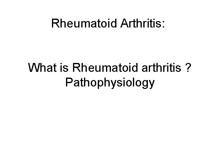Rheumatoid Arthritis: What is Rheumatoid arthritis ? Pathophysiology 