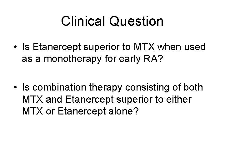 Clinical Question • Is Etanercept superior to MTX when used as a monotherapy for