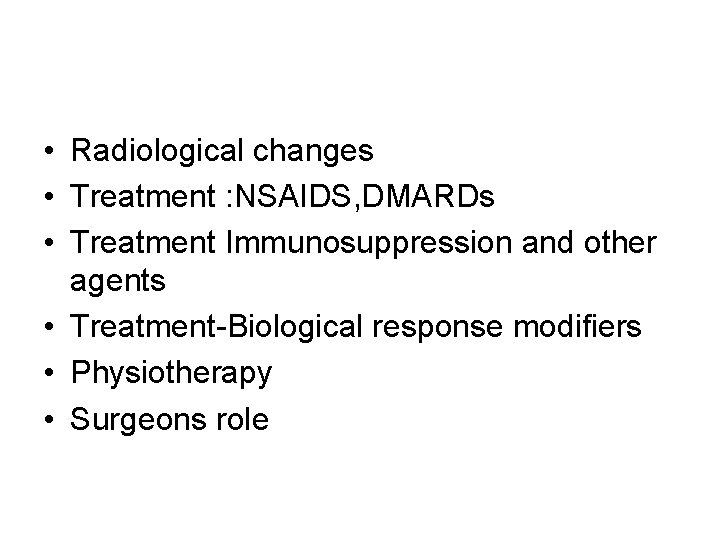  • Radiological changes • Treatment : NSAIDS, DMARDs • Treatment Immunosuppression and other