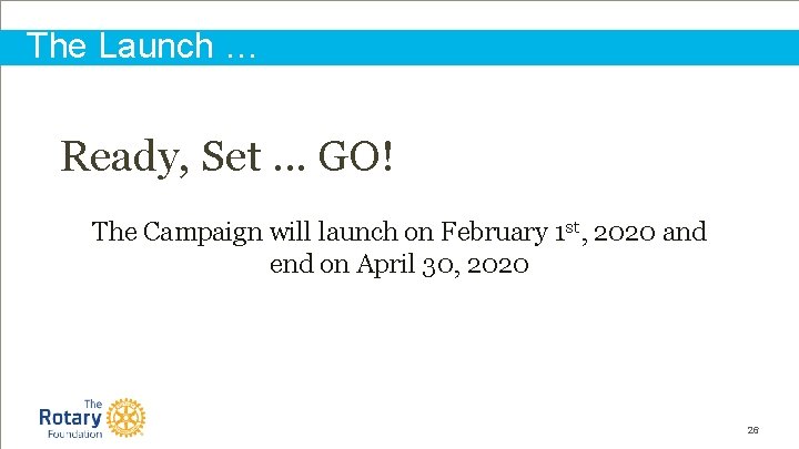 The Launch … Ready, Set … GO! The Campaign will launch on February 1