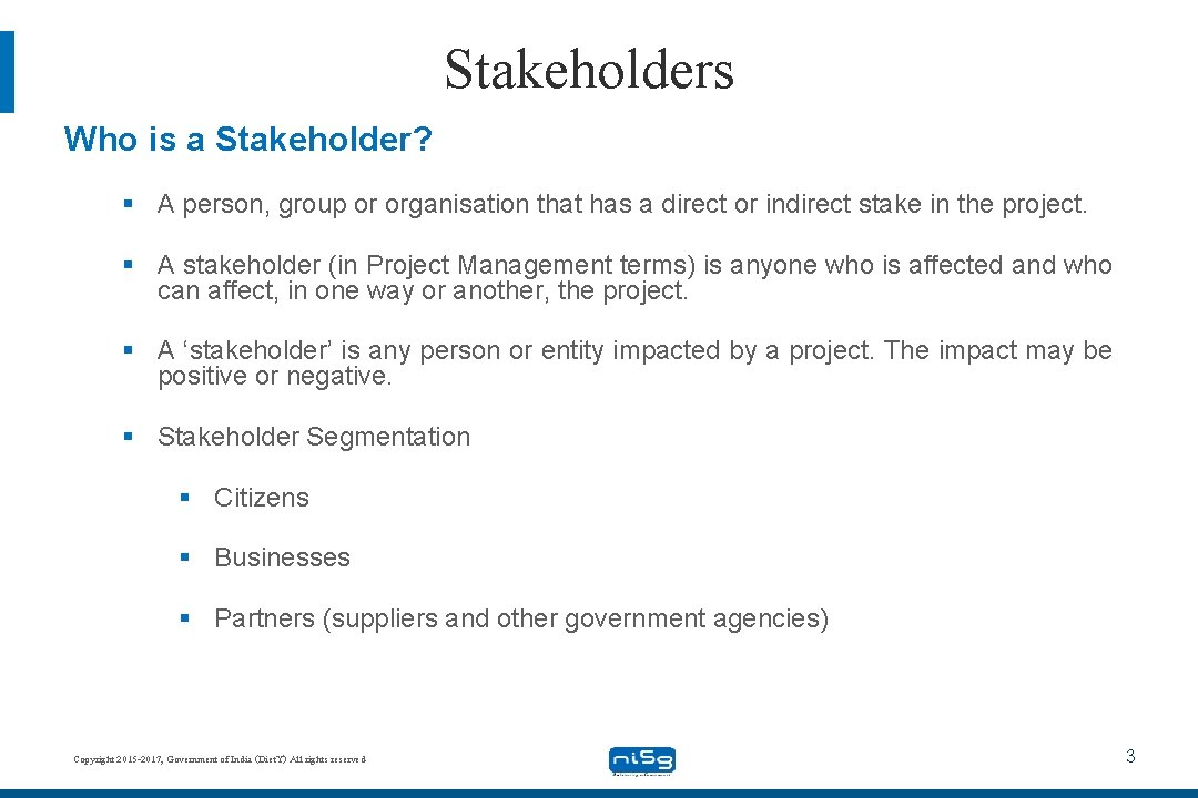 Stakeholders Who is a Stakeholder? § A person, group or organisation that has a