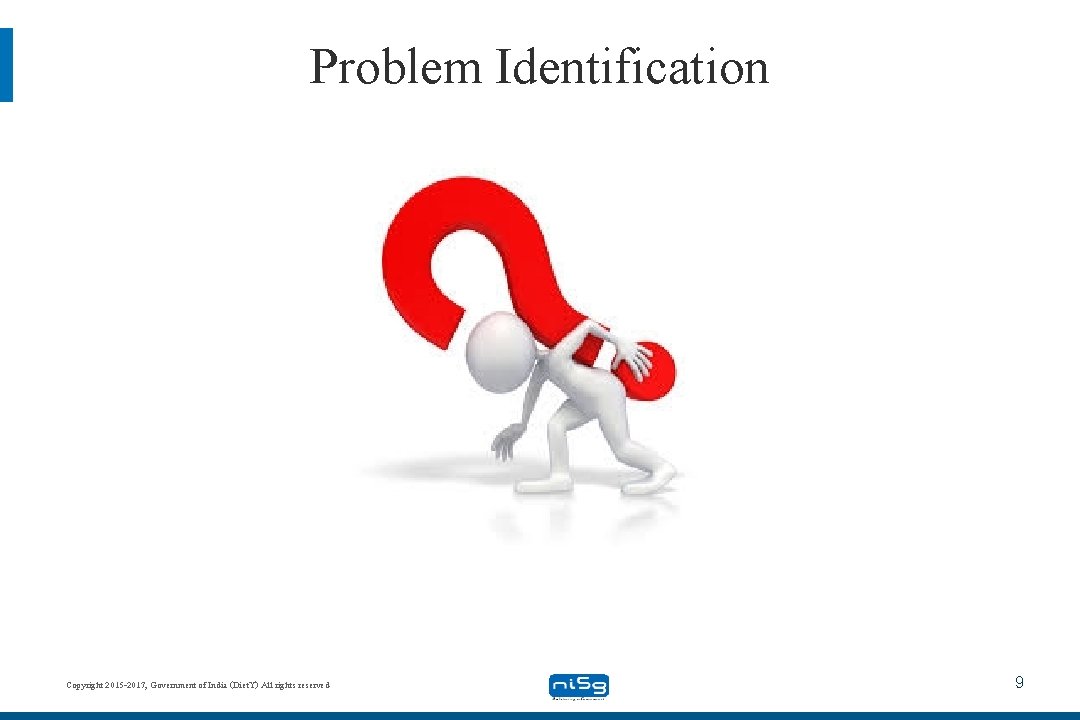 Problem Identification Copyright 2015 -2017, Government of India (Diet. Y) All rights reserved 9