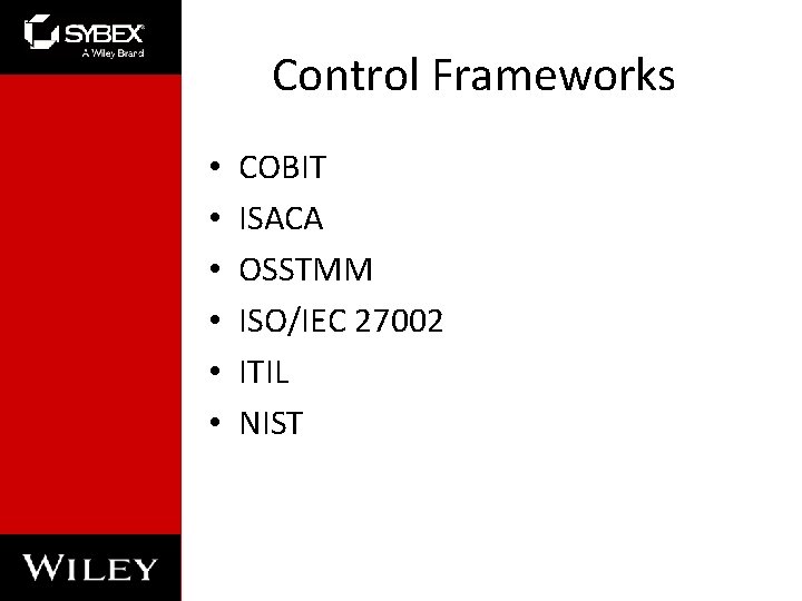 Control Frameworks • • • COBIT ISACA OSSTMM ISO/IEC 27002 ITIL NIST Control Frameworks • • • COBIT ISACA OSSTMM ISO/IEC 27002 ITIL NIST