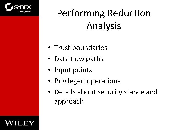 Performing Reduction Analysis • • • Trust boundaries Data flow paths Input points Privileged Performing Reduction Analysis • • • Trust boundaries Data flow paths Input points Privileged