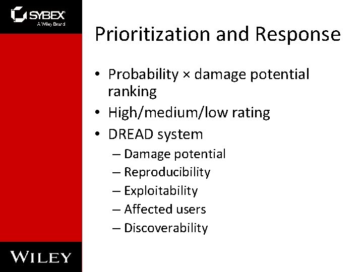Prioritization and Response • Probability × damage potential ranking • High/medium/low rating • DREAD Prioritization and Response • Probability × damage potential ranking • High/medium/low rating • DREAD