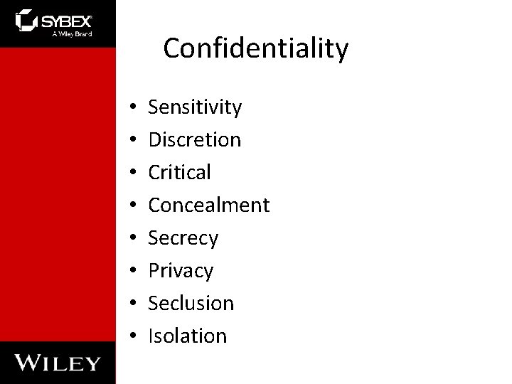 Confidentiality • • Sensitivity Discretion Critical Concealment Secrecy Privacy Seclusion Isolation Confidentiality • • Sensitivity Discretion Critical Concealment Secrecy Privacy Seclusion Isolation