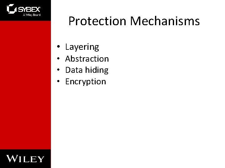 Protection Mechanisms • Layering • Abstraction • Data hiding • Encryption Protection Mechanisms • Layering • Abstraction • Data hiding • Encryption