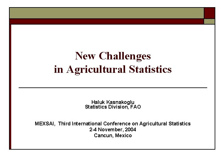 New Challenges in Agricultural Statistics Haluk Kasnakoglu Statistics Division, FAO MEXSAI, Third International Conference