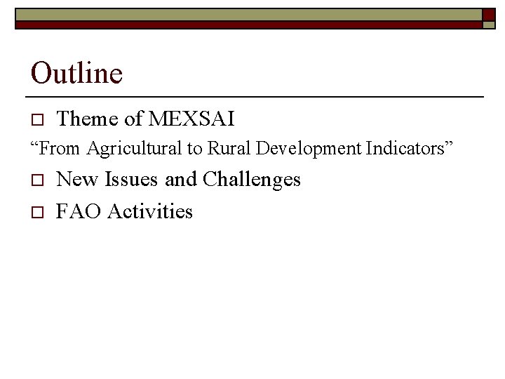 Outline o Theme of MEXSAI “From Agricultural to Rural Development Indicators” o o New