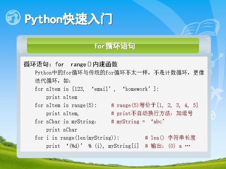 Python快速入门 for循环语句：for range()内建函数 Python中的for循环与传统的for循环不太一样，不是计数循环，更像 迭代循环，如： for n. Item in [123, ‘email’, ‘homework’]: print n.