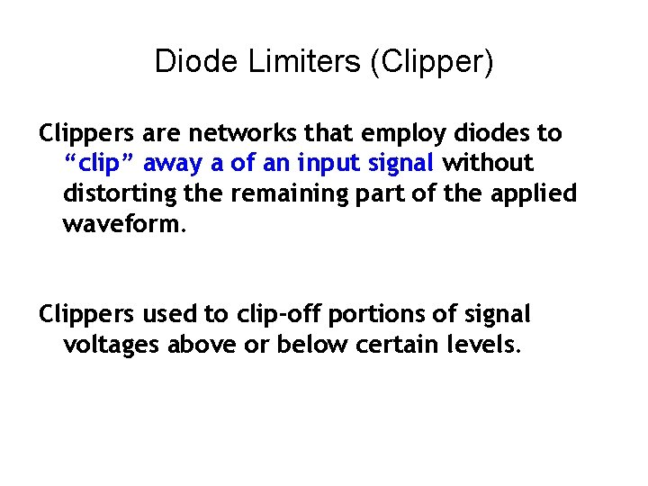 Diode Limiters (Clipper) Clippers are networks that employ diodes to “clip” away a of