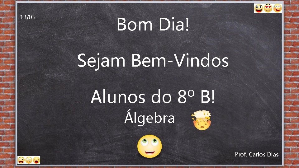 13/05 Bom Dia! Sejam Bem-Vindos Alunos do 8º B! Álgebra Prof. Carlos Dias 