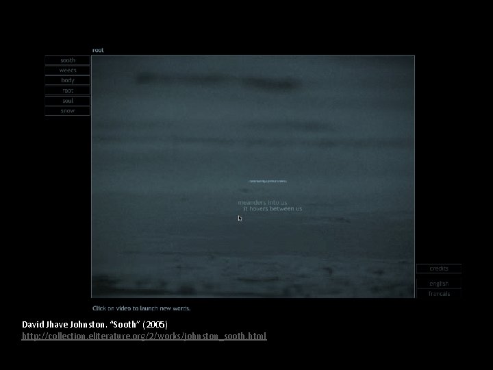 David Jhave Johnston. “Sooth” (2005) http: //collection. eliterature. org/2/works/johnston_sooth. html 