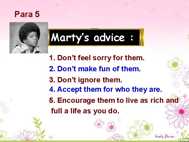 Para 5 Marty’s advice : 1. Don’t feel sorry for them. 2. Don’t make