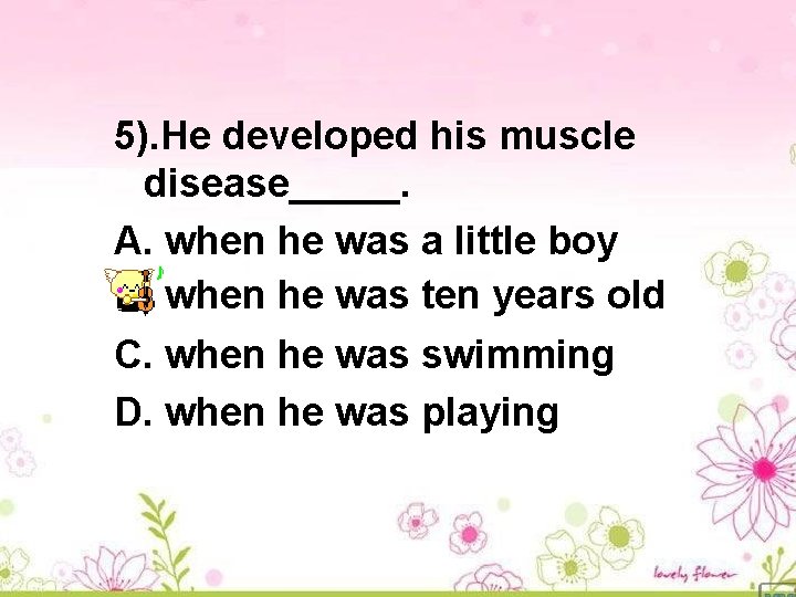 5). He developed his muscle disease_____. A. when he was a little boy B.