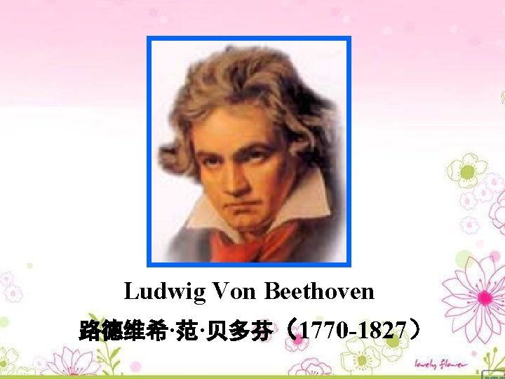 Ludwig Von Beethoven 路德维希·范·贝多芬（1770 -1827） 