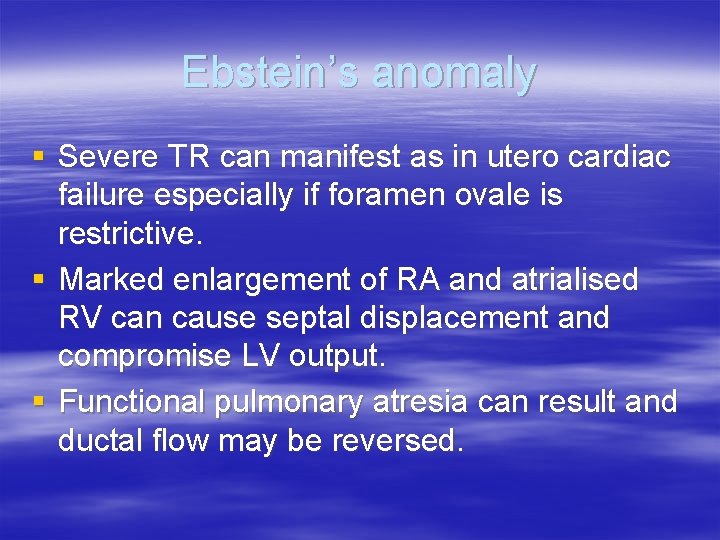 Ebstein’s anomaly § Severe TR can manifest as in utero cardiac failure especially if