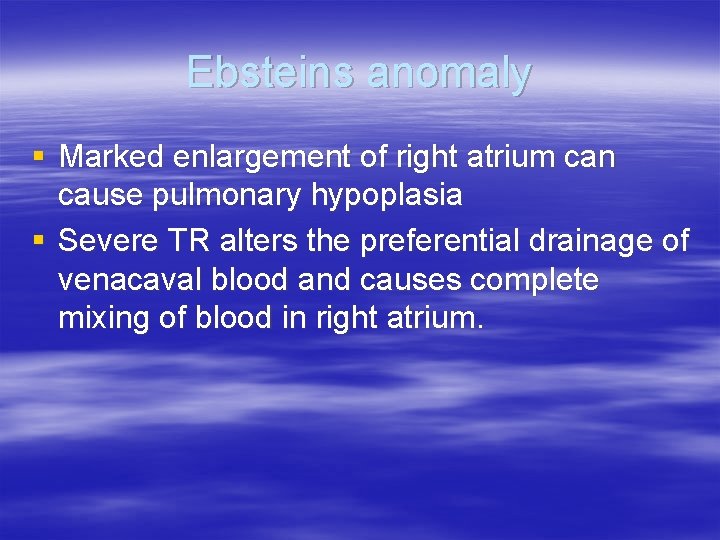 Ebsteins anomaly § Marked enlargement of right atrium can cause pulmonary hypoplasia § Severe