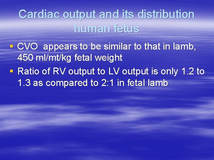 Cardiac output and its distribution human fetus § CVO appears to be similar to