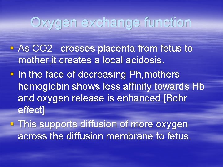 Oxygen exchange function § As CO 2 crosses placenta from fetus to mother, it