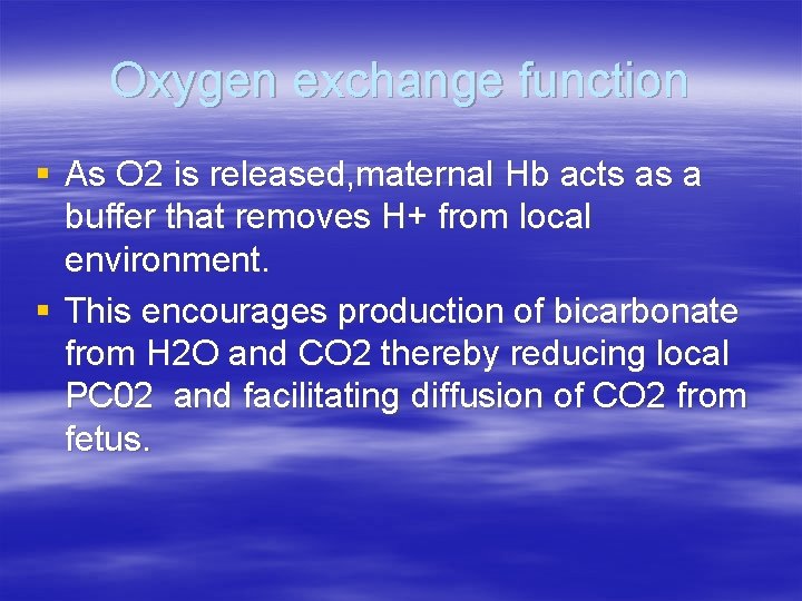 Oxygen exchange function § As O 2 is released, maternal Hb acts as a