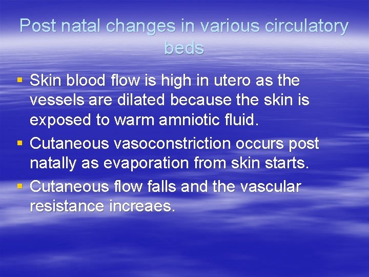 Post natal changes in various circulatory beds § Skin blood flow is high in