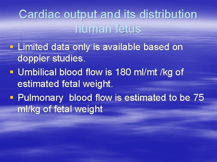 Cardiac output and its distribution human fetus § Limited data only is available based