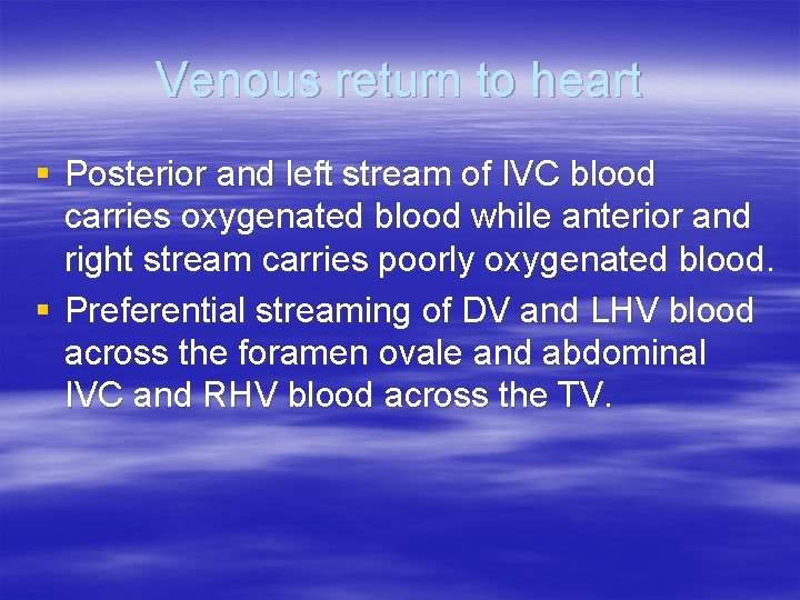 Venous return to heart § Posterior and left stream of IVC blood carries oxygenated