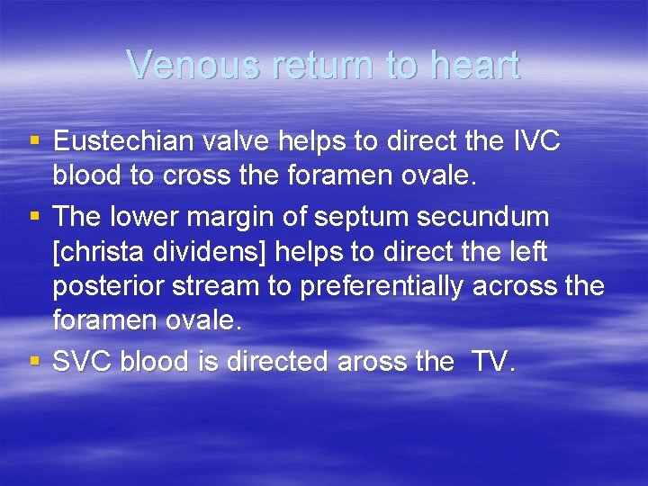 Venous return to heart § Eustechian valve helps to direct the IVC blood to