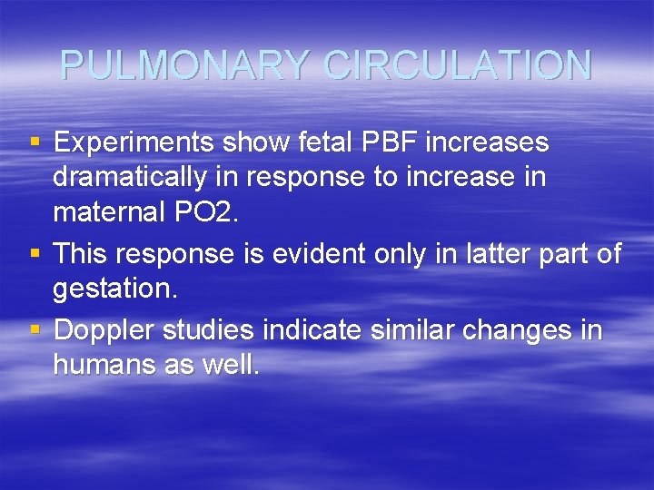 PULMONARY CIRCULATION § Experiments show fetal PBF increases dramatically in response to increase in