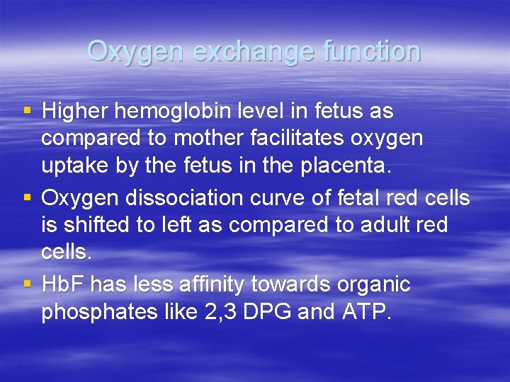 Oxygen exchange function § Higher hemoglobin level in fetus as compared to mother facilitates