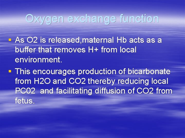 Oxygen exchange function § As O 2 is released, maternal Hb acts as a