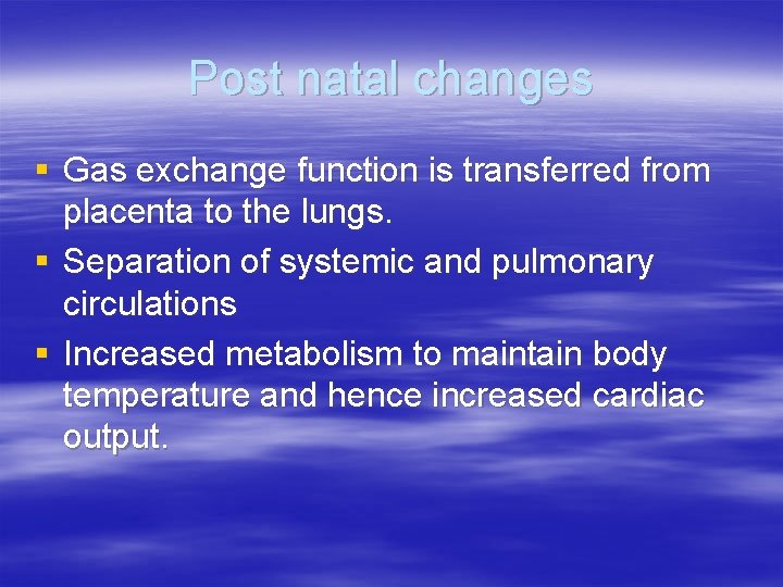 Post natal changes § Gas exchange function is transferred from placenta to the lungs.