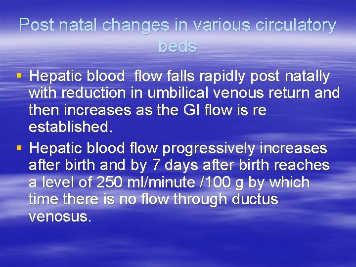 Post natal changes in various circulatory beds § Hepatic blood flow falls rapidly post