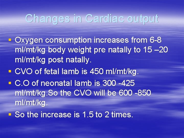 Changes in Cardiac output § Oxygen consumption increases from 6 -8 ml/mt/kg body weight