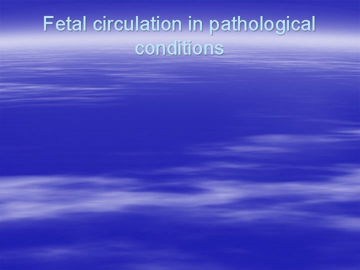 Fetal circulation in pathological conditions 