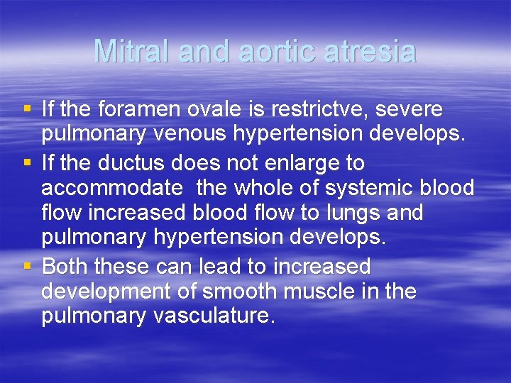 Mitral and aortic atresia § If the foramen ovale is restrictve, severe pulmonary venous