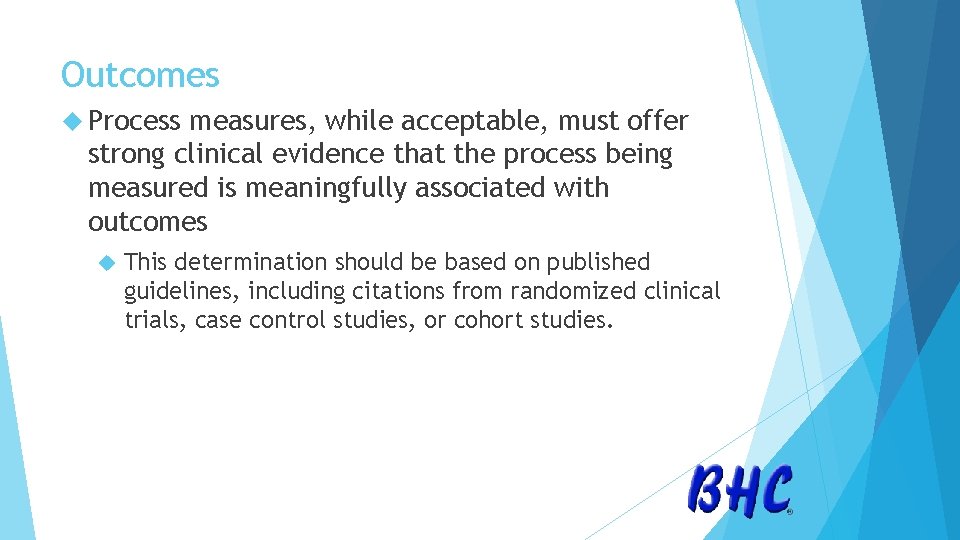 Outcomes Process measures, while acceptable, must offer strong clinical evidence that the process being