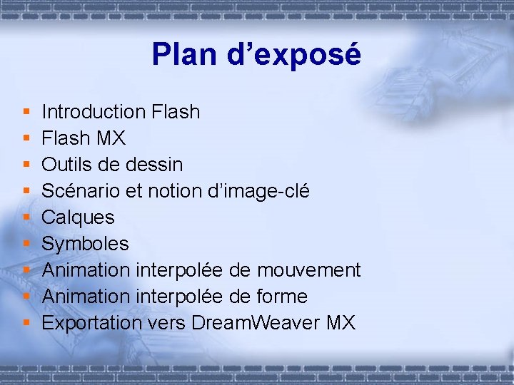 Plan d’exposé § § § § § Introduction Flash MX Outils de dessin Scénario